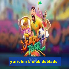 yarichin b club dublado